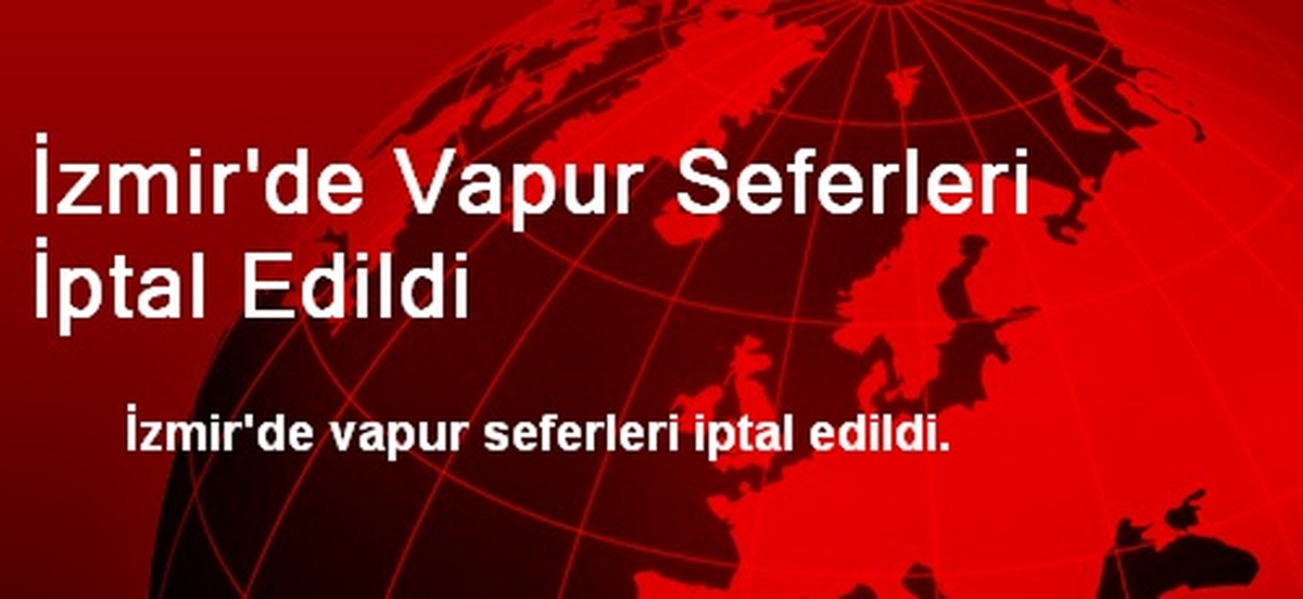 İzmir\'de Vapur Seferleri İptal Edildi