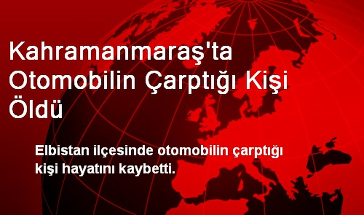 Kahramanmaraş\'ta Otomobilin Çarptığı Kişi Öldü