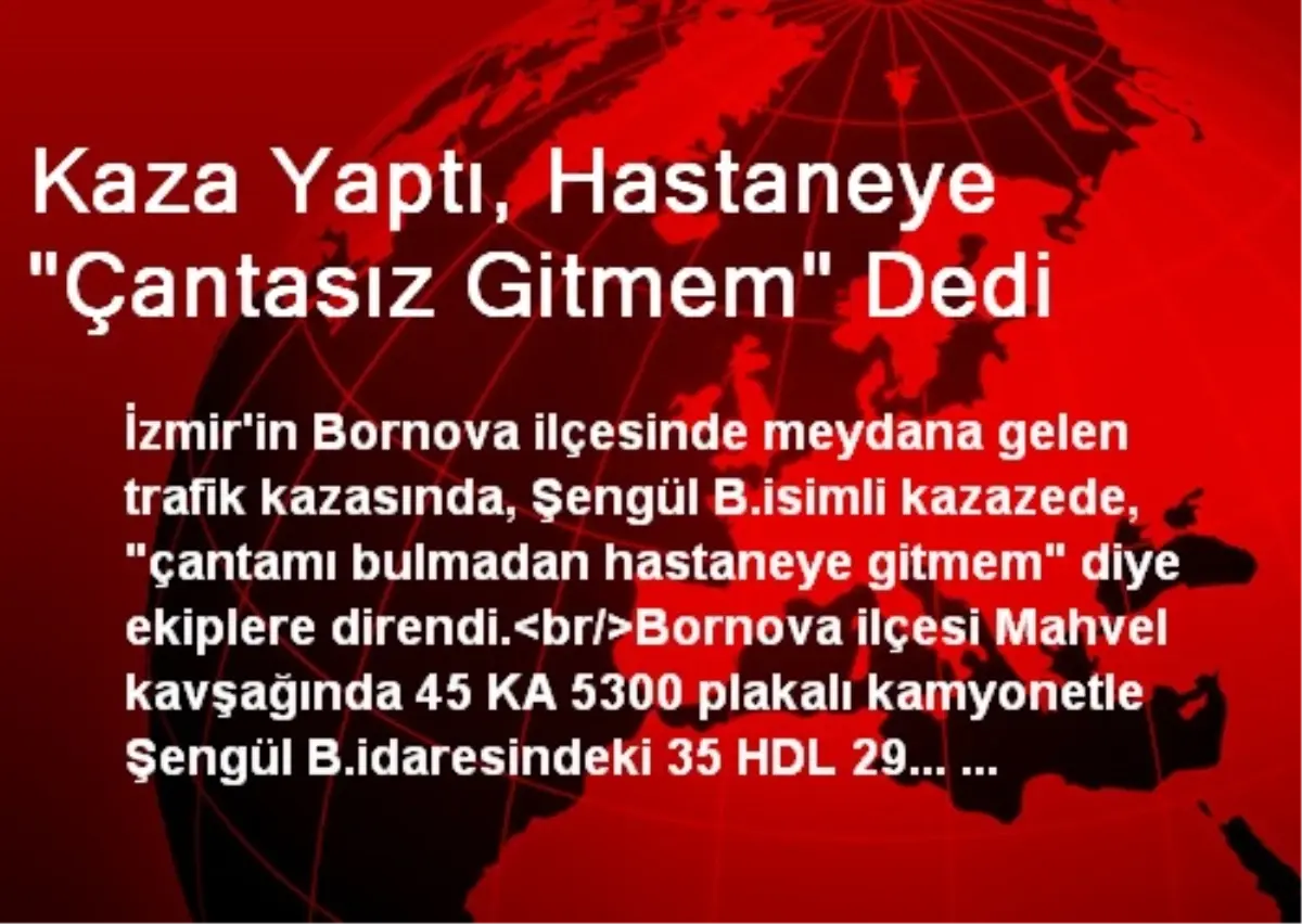 Kaza Yaptı, Hastaneye "Çantasız Gitmem" Dedi