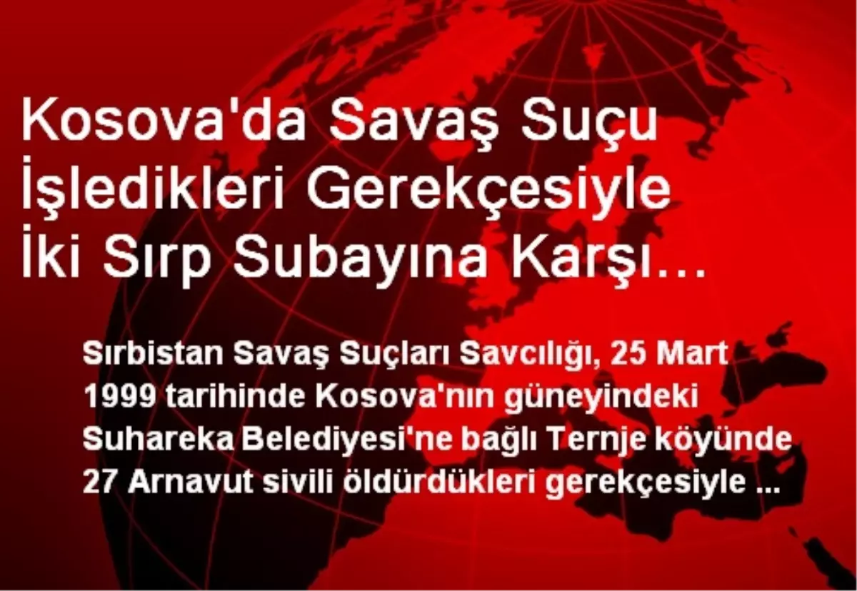 Kosova\'da Savaş Suçu İşledikleri Gerekçesiyle İki Sırp Subayına Karşı Dava Açıldı