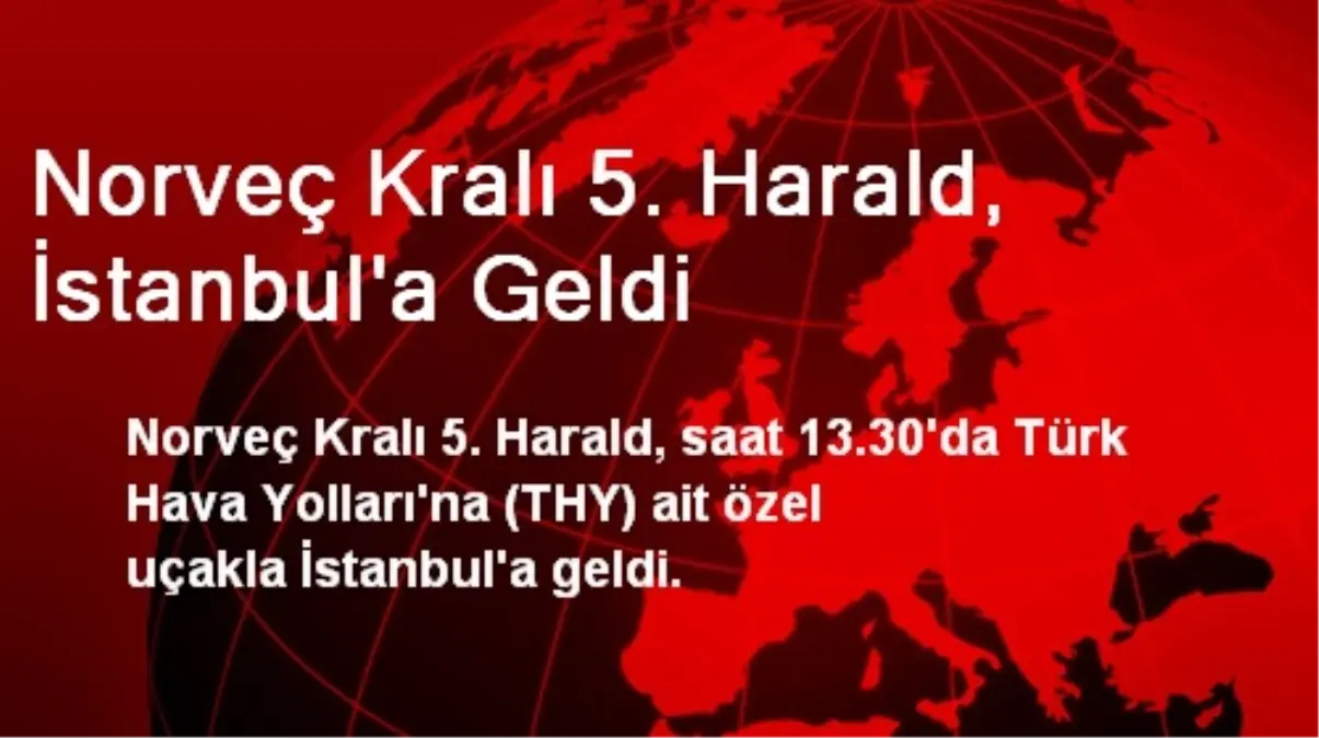 Norveç Kralı 5. Harald, İstanbul\'a Geldi