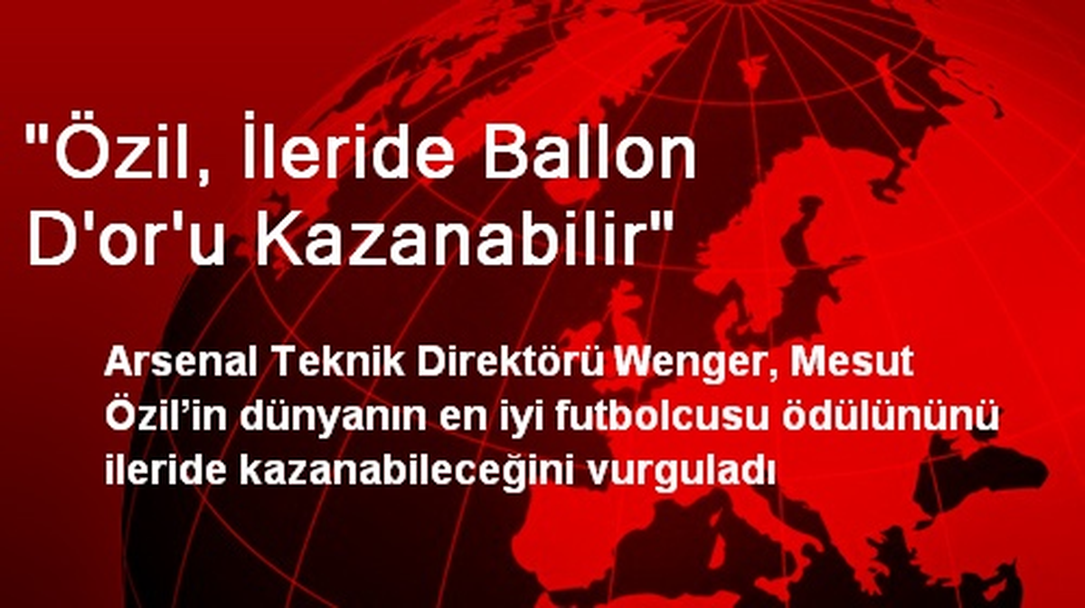 "Özil, İleride Ballon D\'or\'u Kazanabilir"