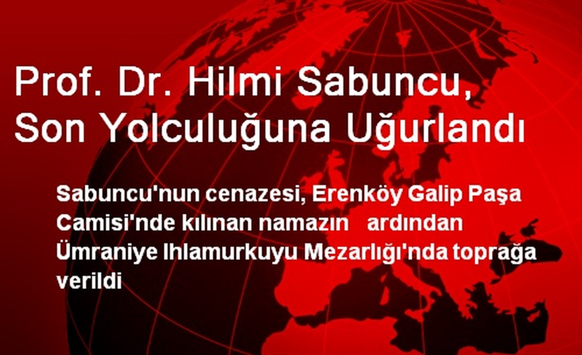 Prof. Dr. Hilmi Sabuncu, Son Yolculuğuna Uğurlandı