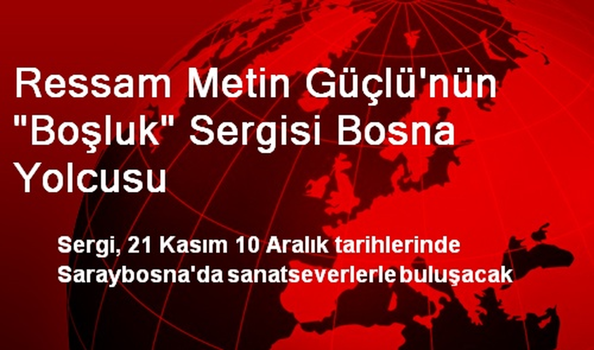 Ressam Metin Güçlü\'nün "Boşluk" Sergisi Bosna Yolcusu