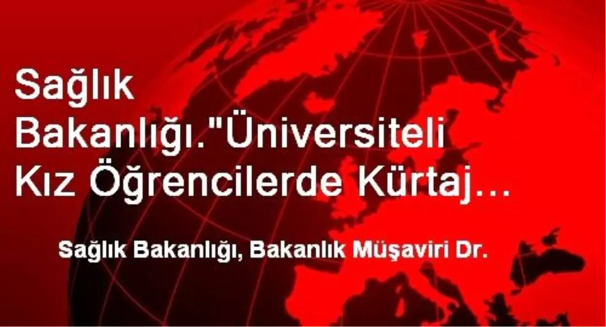 Sağlık Bakanlığı."Üniversiteli Kız Öğrencilerde Kürtaj Patlaması" İddiasına İlişkin Saha Çalışması...