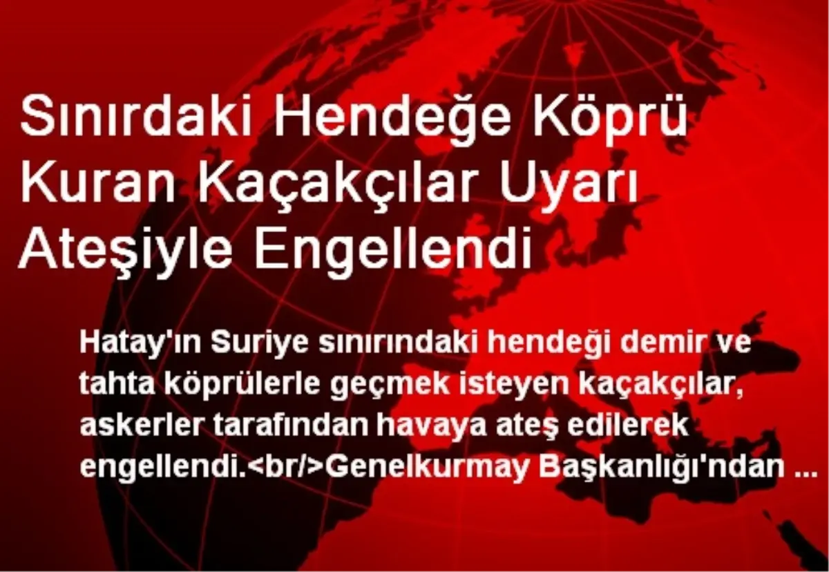 Sınırdaki Hendeğe Köprü Kuran Kaçakçılar Uyarı Ateşiyle Engellendi