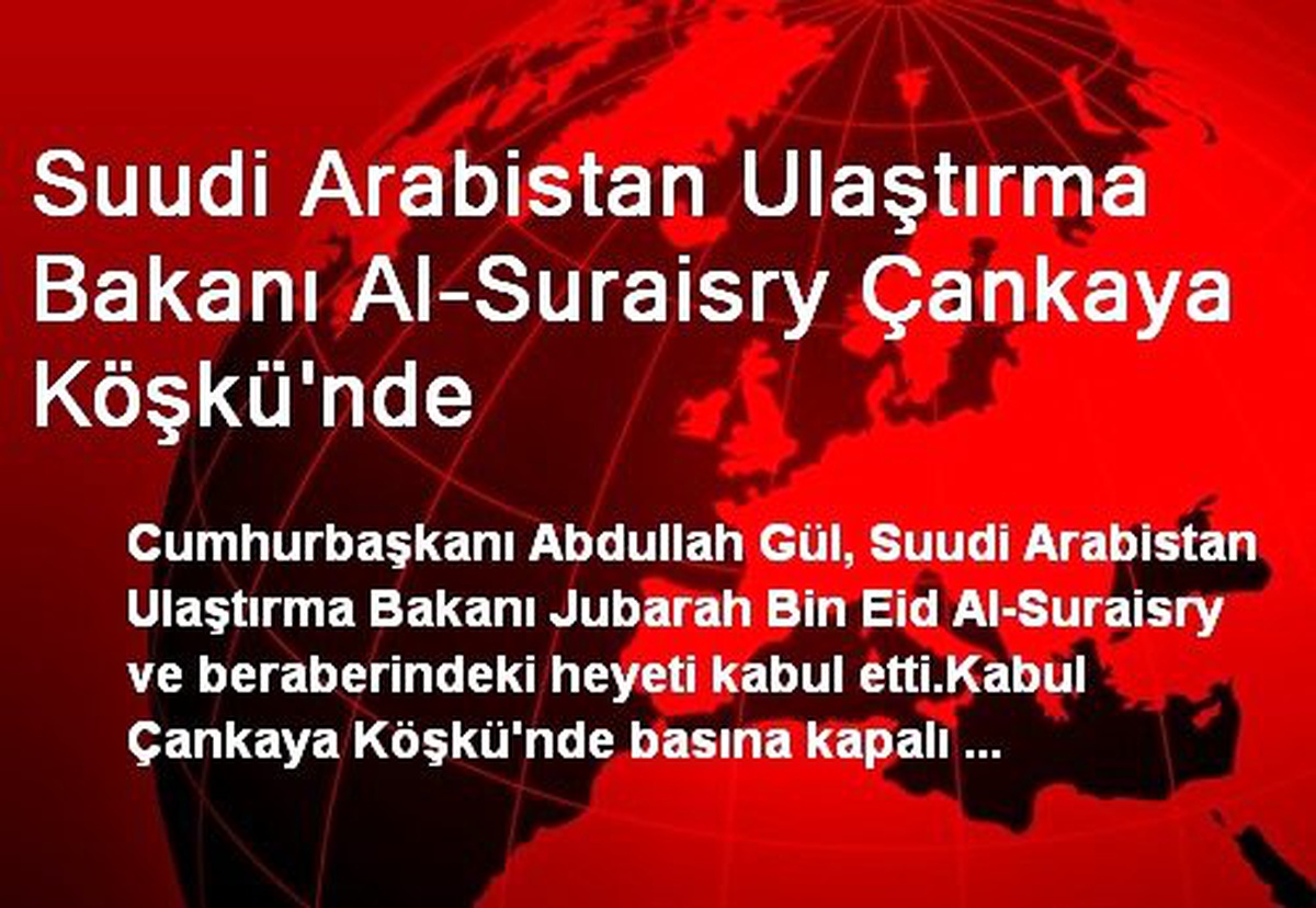 Suudi Arabistan Ulaştırma Bakanı Al-Suraisry Çankaya Köşkü\'nde