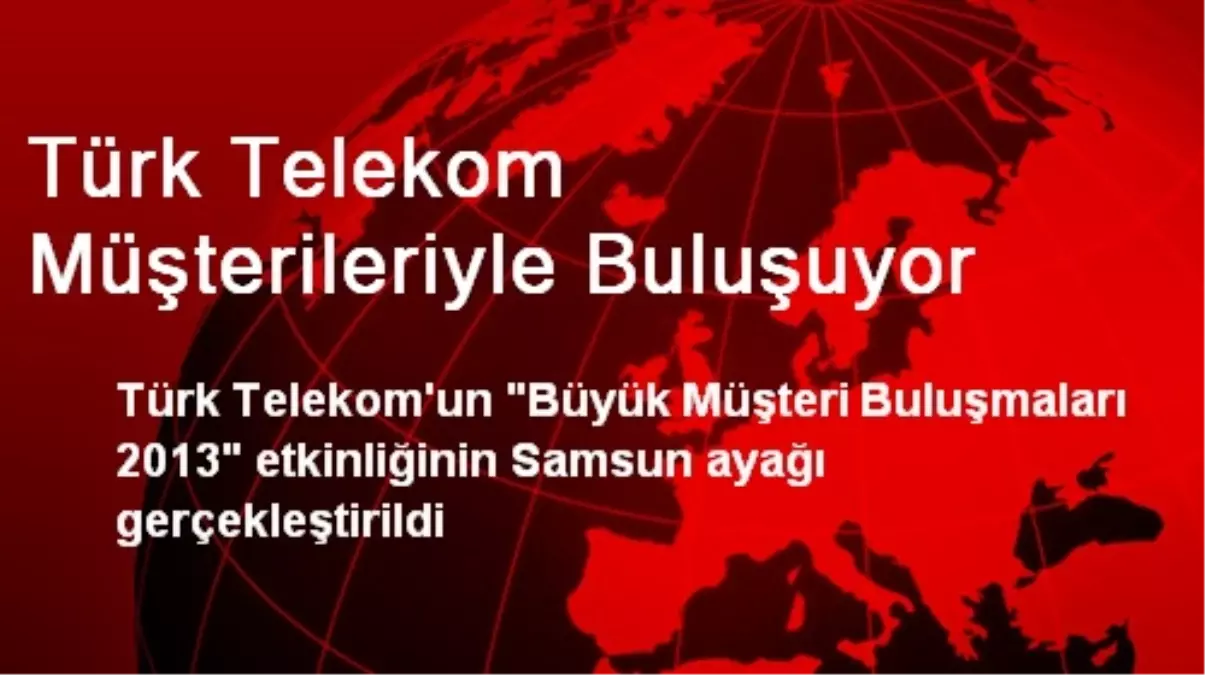 Türk Telekom Müşterileriyle Buluşuyor