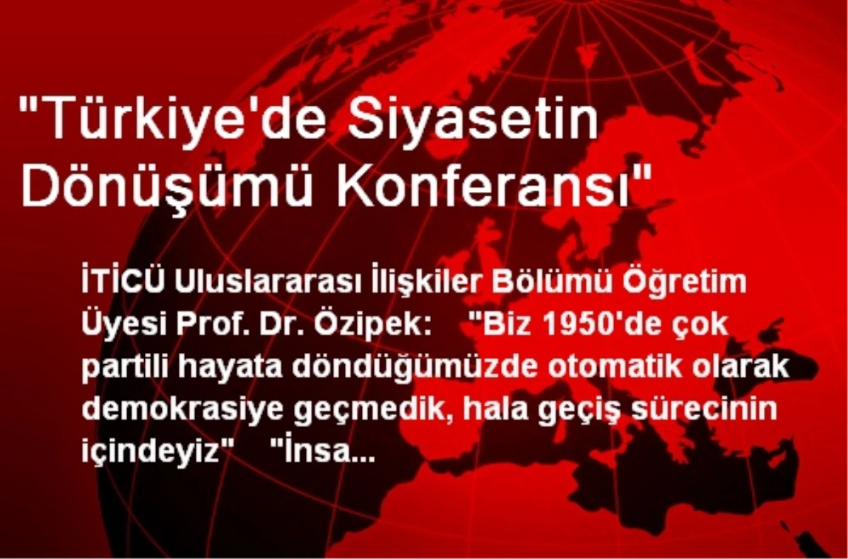 "Türkiye\'de Siyasetin Dönüşümü Konferansı"