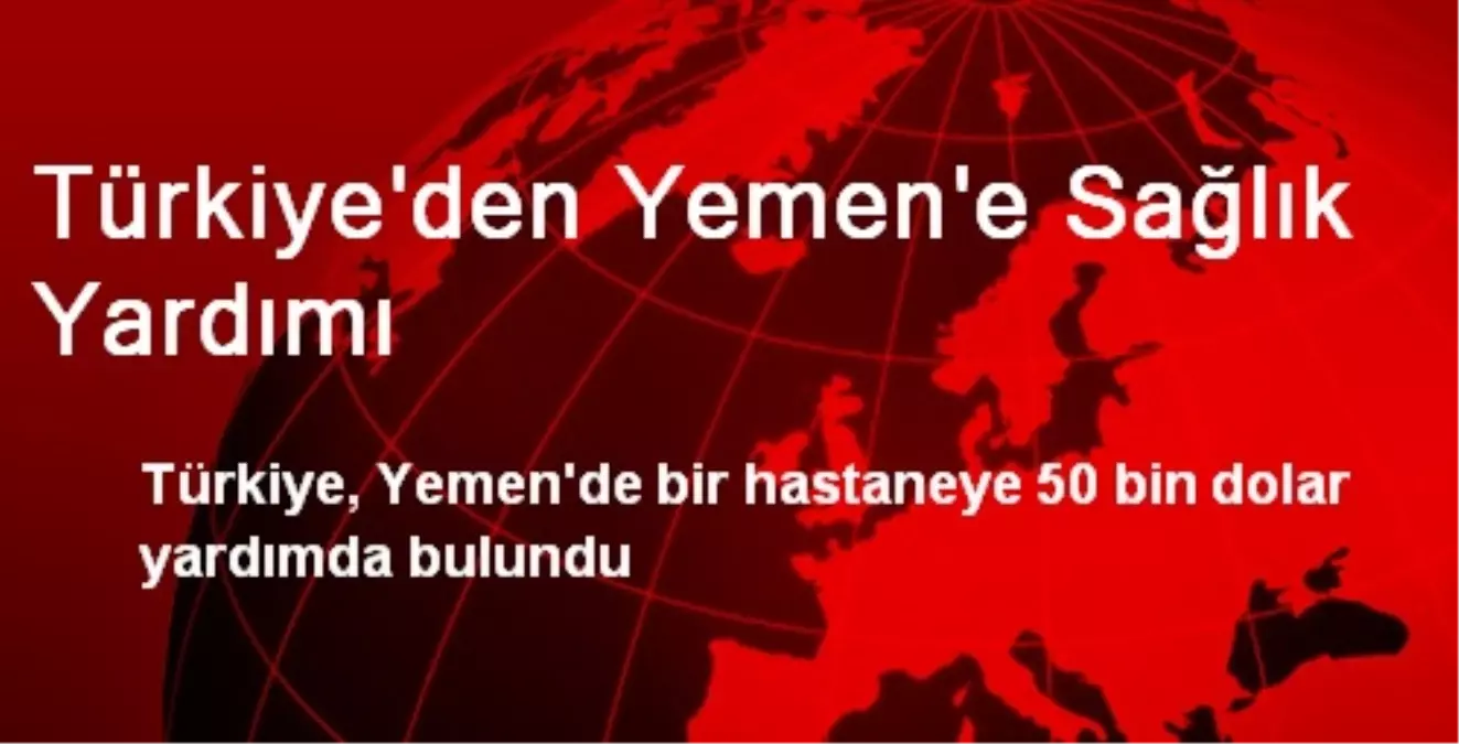 Türkiye\'den Yemen\'e Sağlık Yardımı