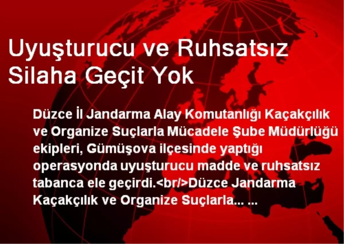 Uyuşturucu ve Ruhsatsız Silaha Geçit Yok