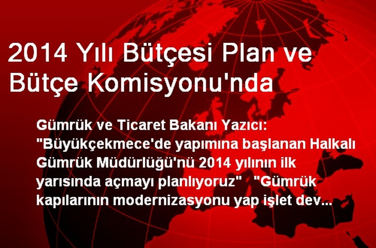 2014 Yılı Bütçesi Plan ve Bütçe Komisyonu\'nda