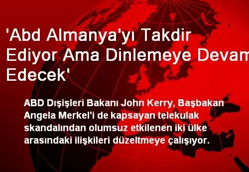 Abd Almanya Yi Takdir Ediyor Ama Dinlemeye Devam Edecek Son Dakika Dunya