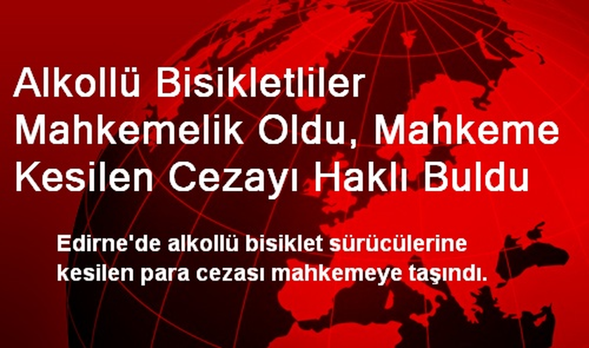 Alkollü Bisikletliler Mahkemelik Oldu, Mahkeme Kesilen Cezayı Haklı Buldu