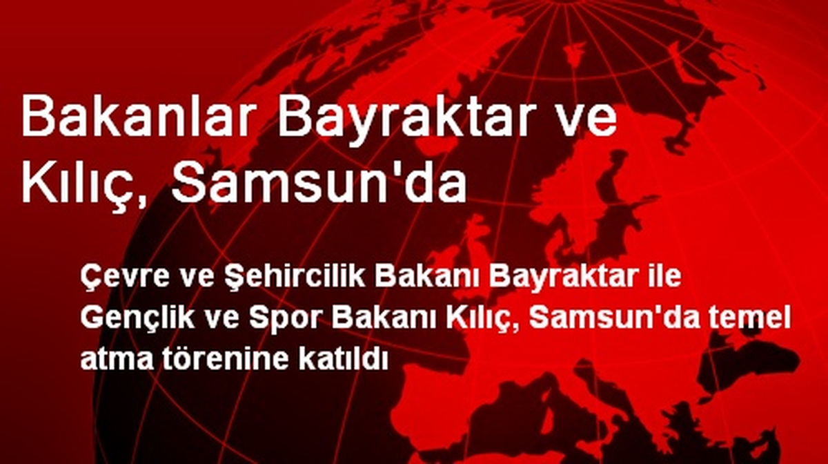 Bakanlar Bayraktar ve Kılıç, Samsun\'da