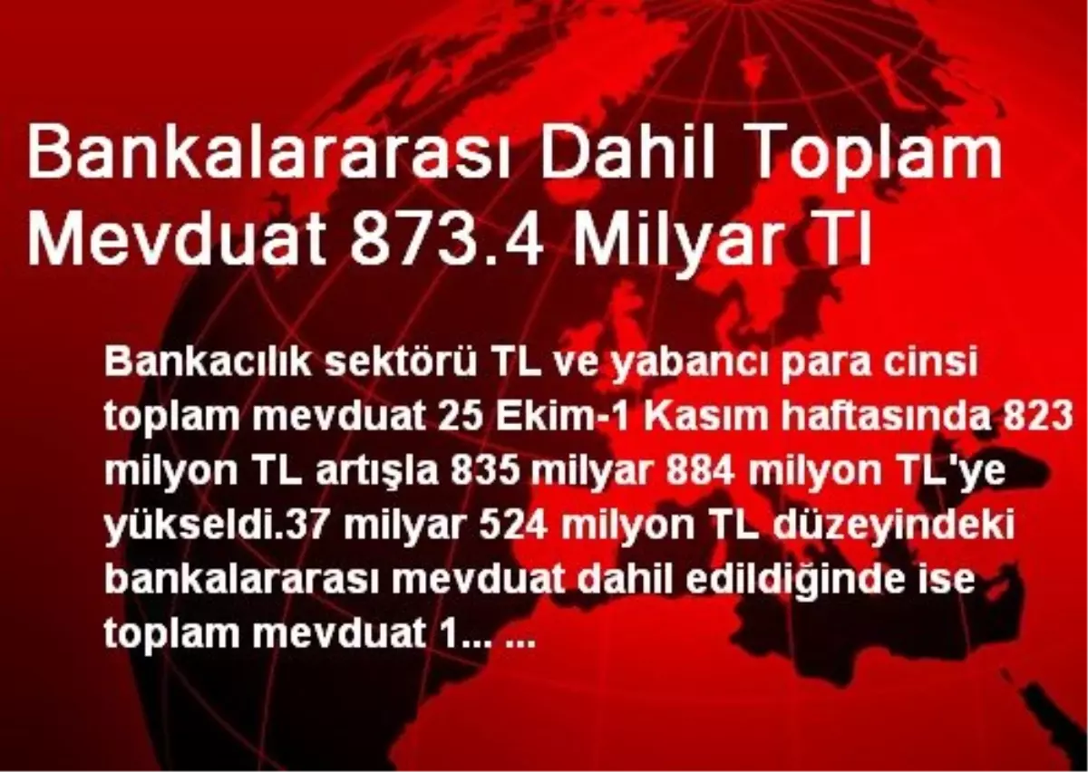 Bankalararası Dahil Toplam Mevduat 873.4 Milyar Tl