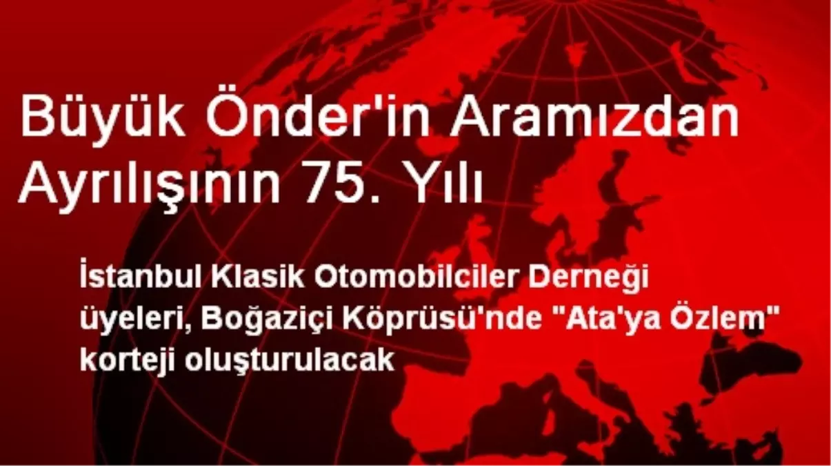 Büyük Önder\'in Aramızdan Ayrılışının 75. Yılı