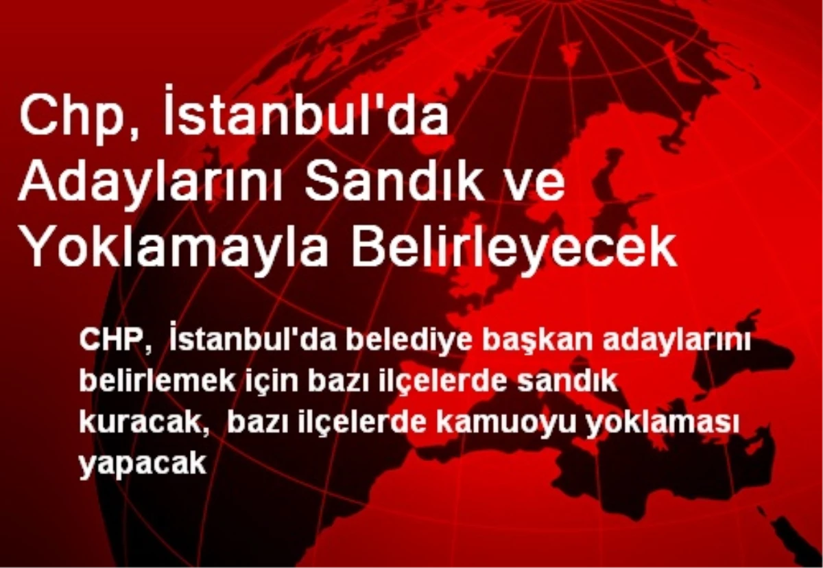 Chp, İstanbul\'da Adaylarını Sandık ve Yoklamayla Belirleyecek