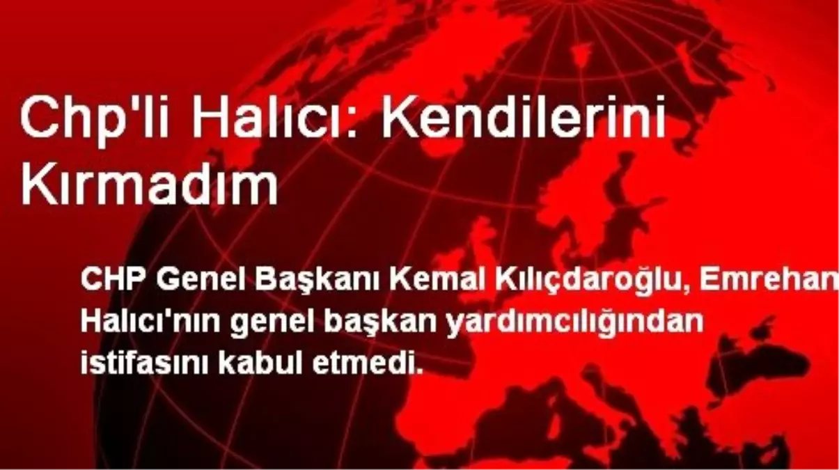 Chp\'li Halıcı: Kendilerini Kırmadım