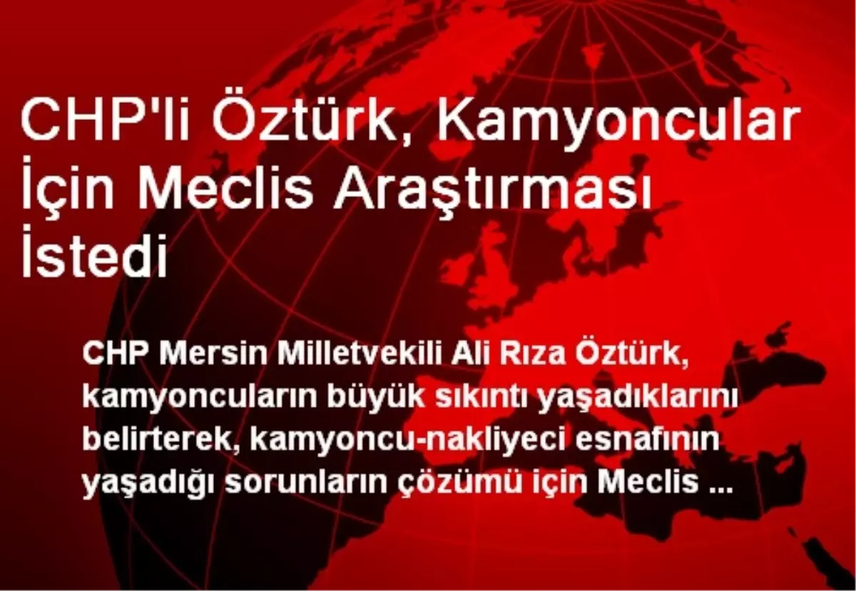 CHP\'li Öztürk, Kamyoncular İçin Meclis Araştırması İstedi