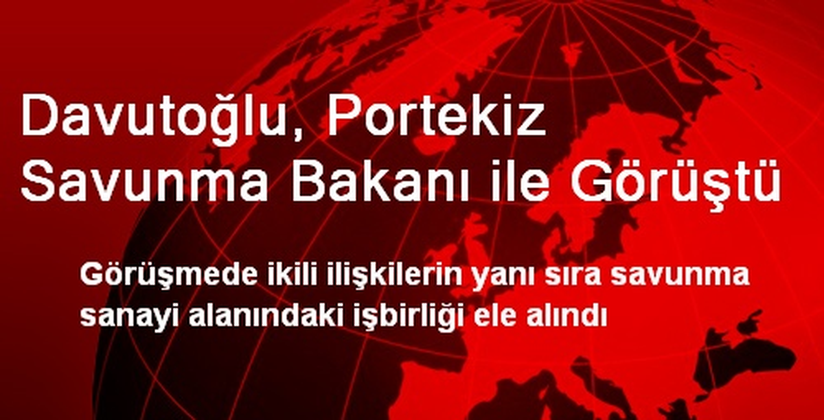 Bakan Davutoğlu, Portekiz Savunma Bakanı ile Görüştü