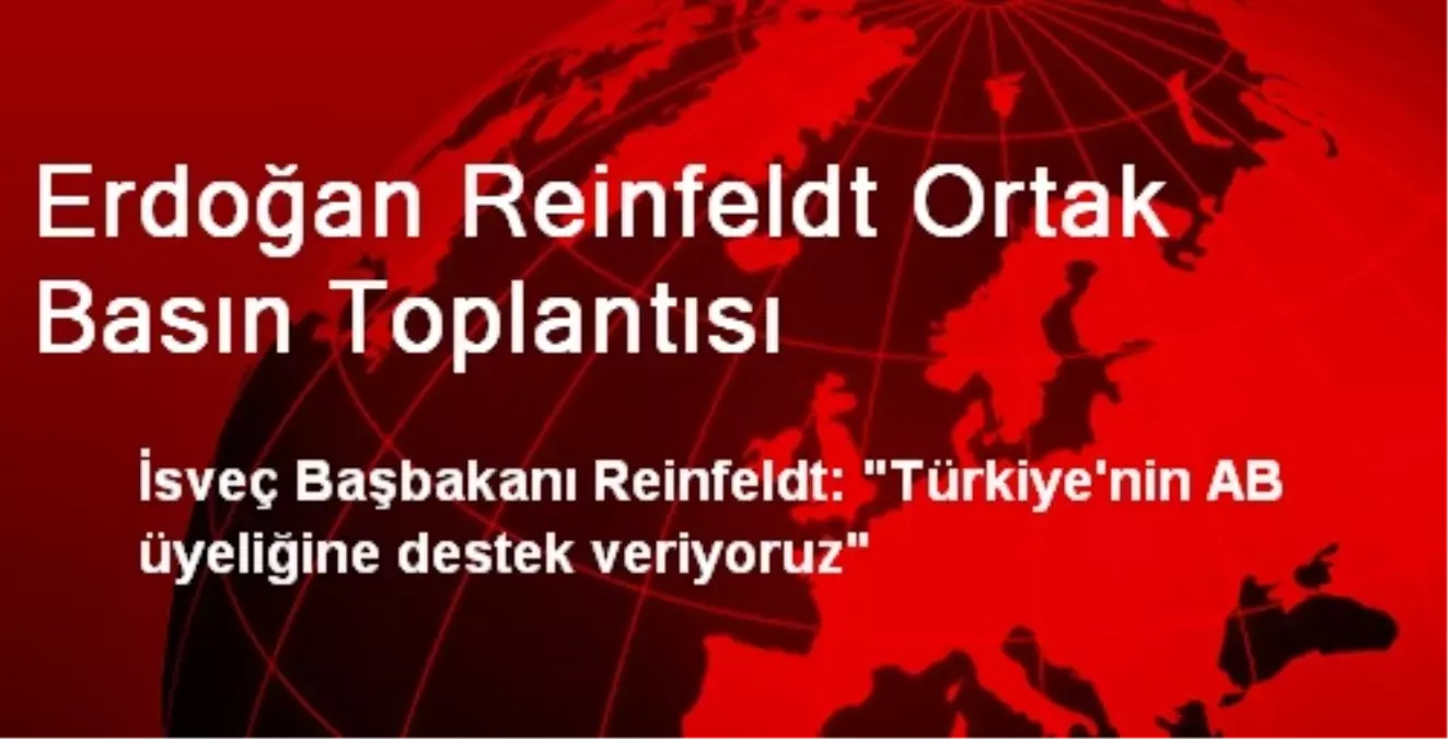 Erdoğan Reinfeldt Ortak Basın Toplantısı