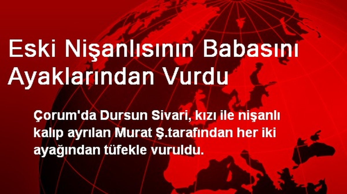 Eski Nişanlısının Babasını Ayaklarından Vurdu