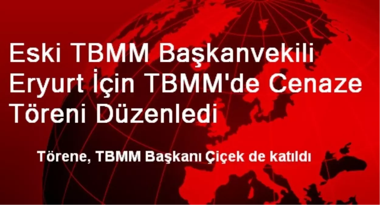 Eski TBMM Başkanvekili Eryurt İçin TBMM\'de Cenaze Töreni Düzenledi