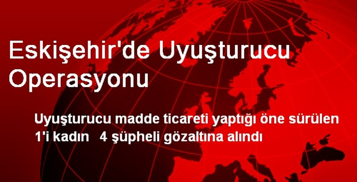 Eskişehir\'de Uyuşturucu Operasyonu: 4 Gözaltı