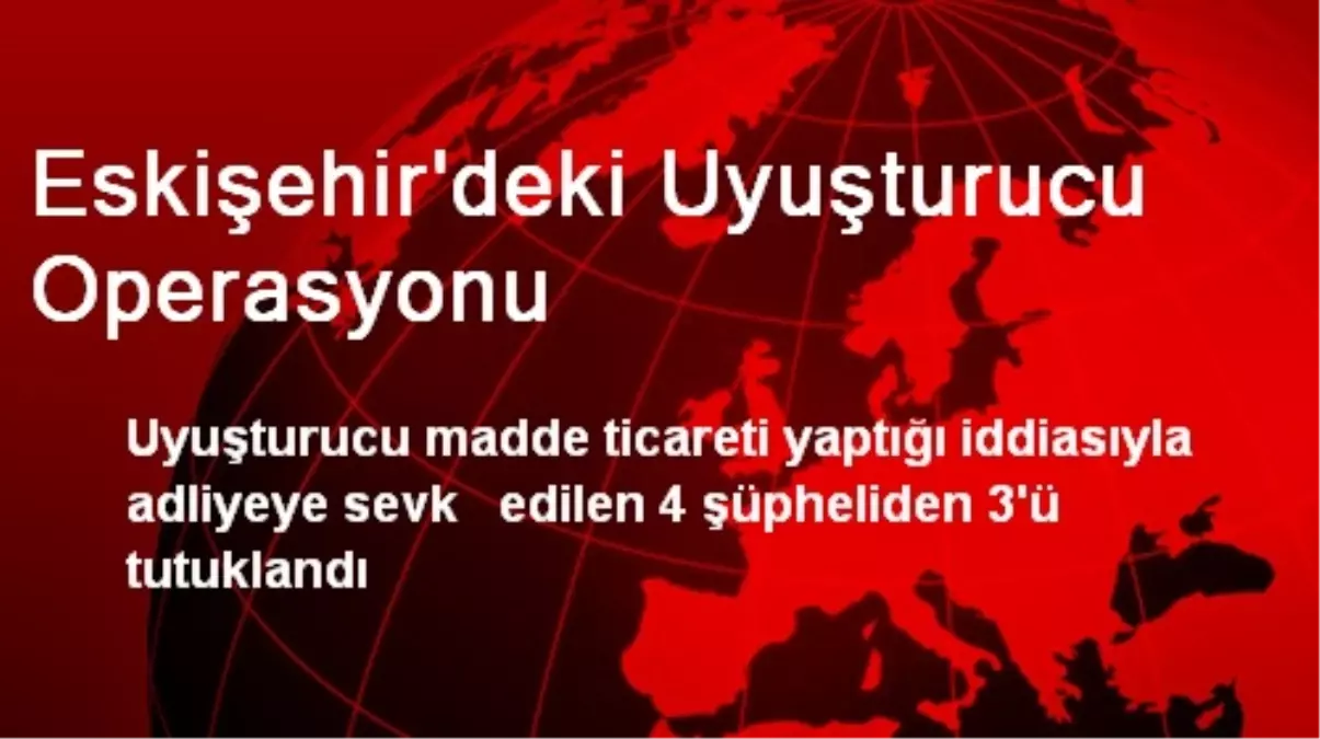 Eskişehir\'deki Uyuşturucu Operasyonu