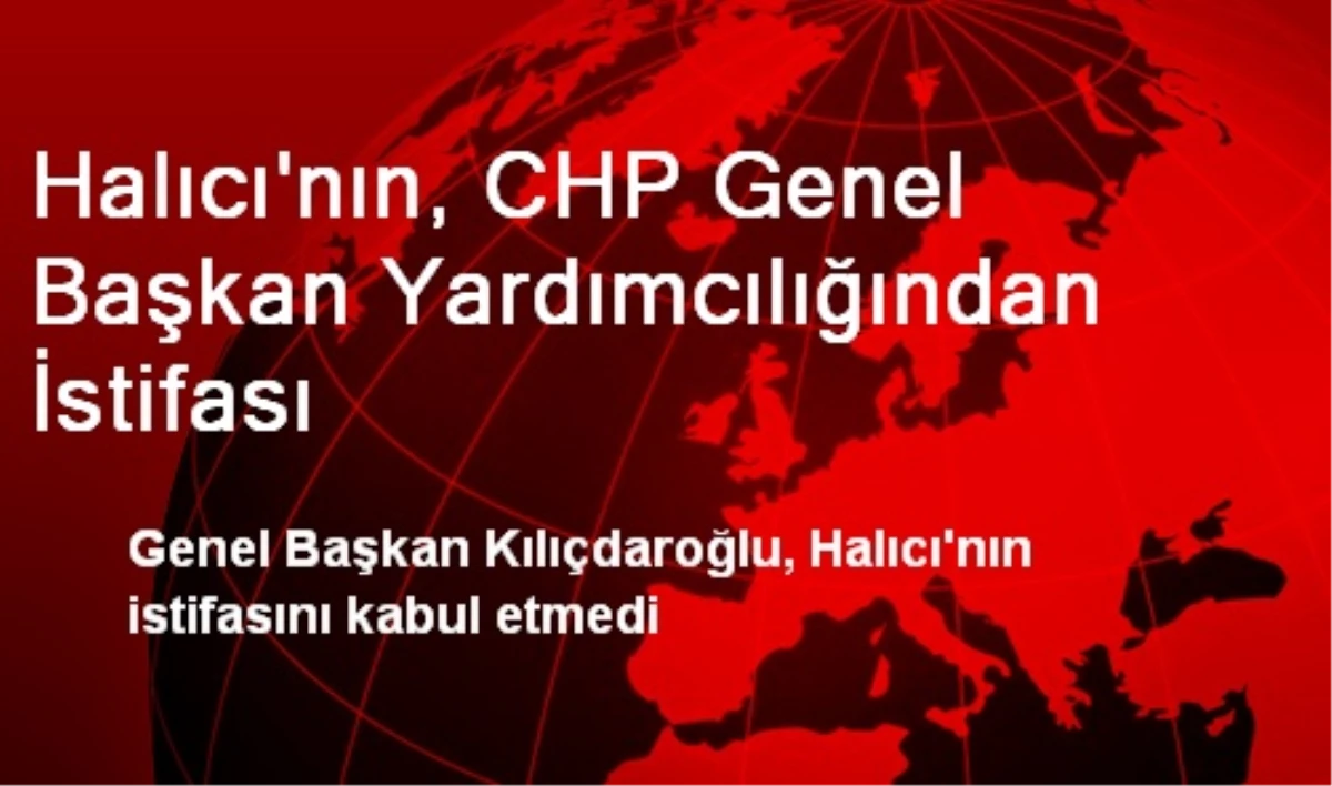 Halıcı\'nın, CHP Genel Başkan Yardımcılığından İstifası