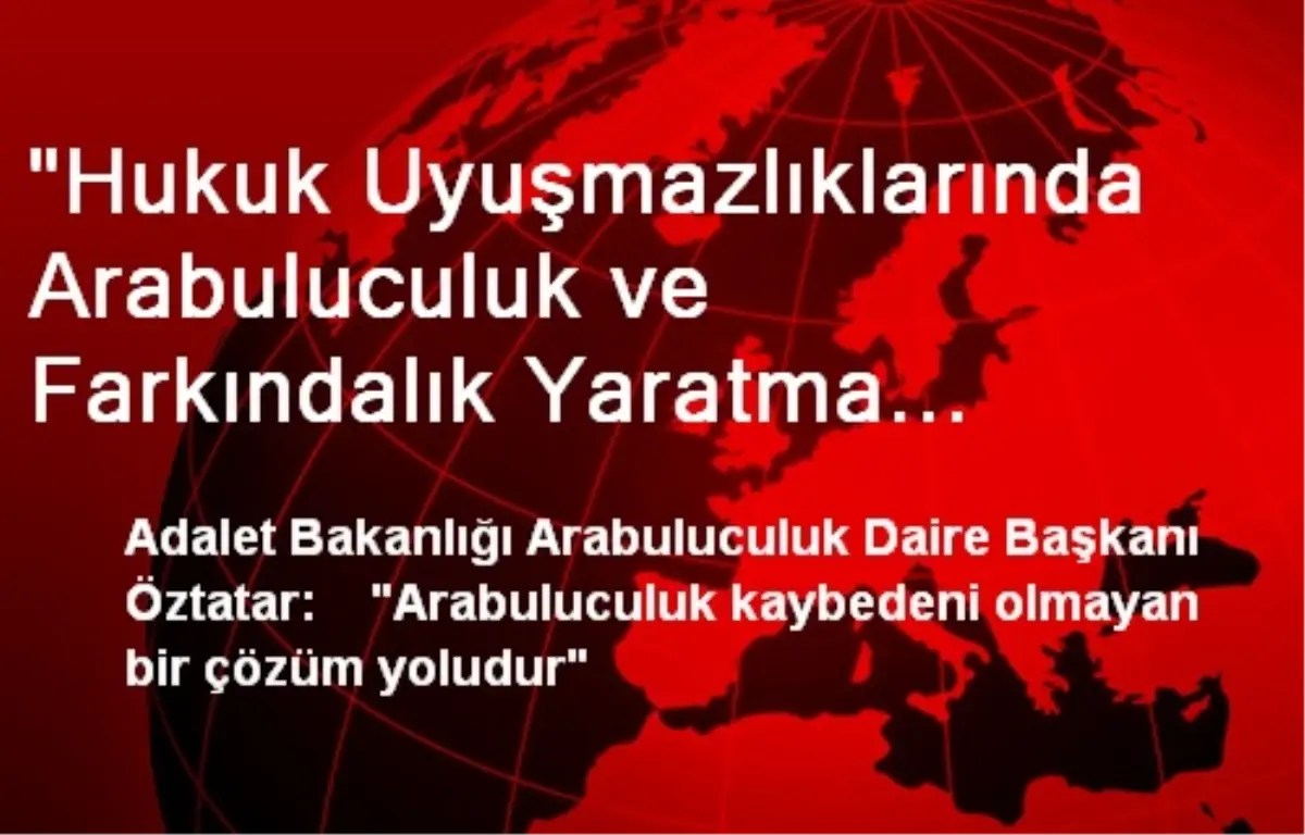 "Hukuk Uyuşmazlıklarında Arabuluculuk ve Farkındalık Yaratma Semineri"