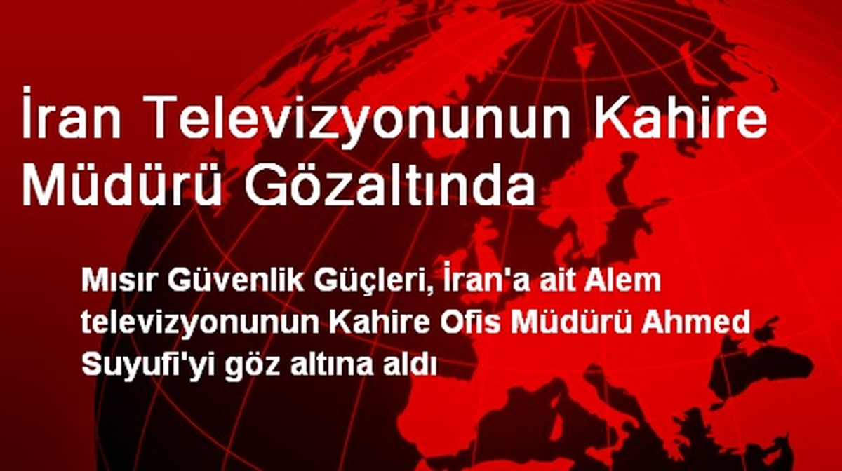 İran Televizyonunun Kahire Müdürü Gözaltında