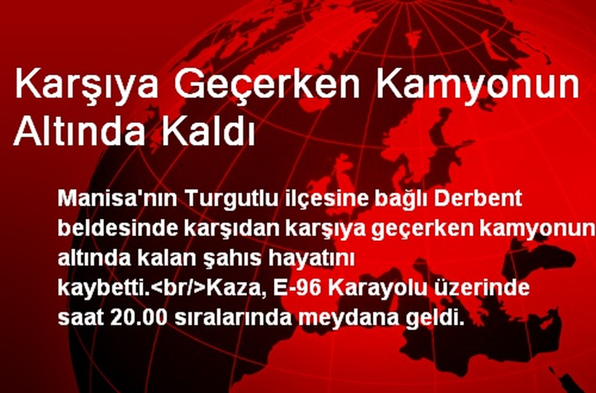 Karşıya Geçerken Kamyonun Altında Kaldı