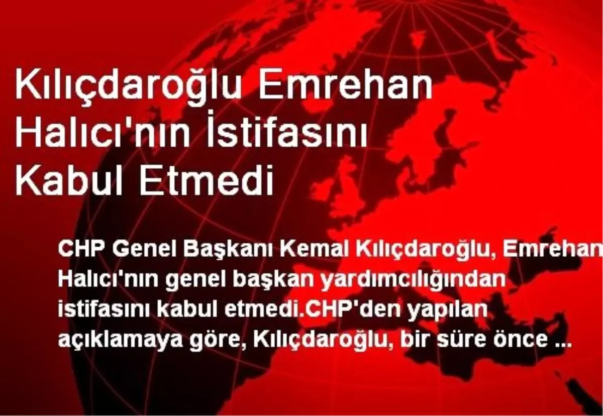 Kılıçdaroğlu Emrehan Halıcı\'nın İstifasını Kabul Etmedi