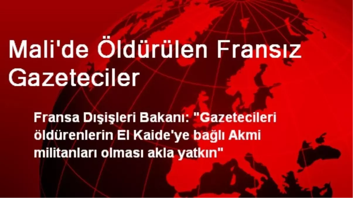 "Fransız Gazetecileri Öldürenler Akmi Militanları Olabilir"