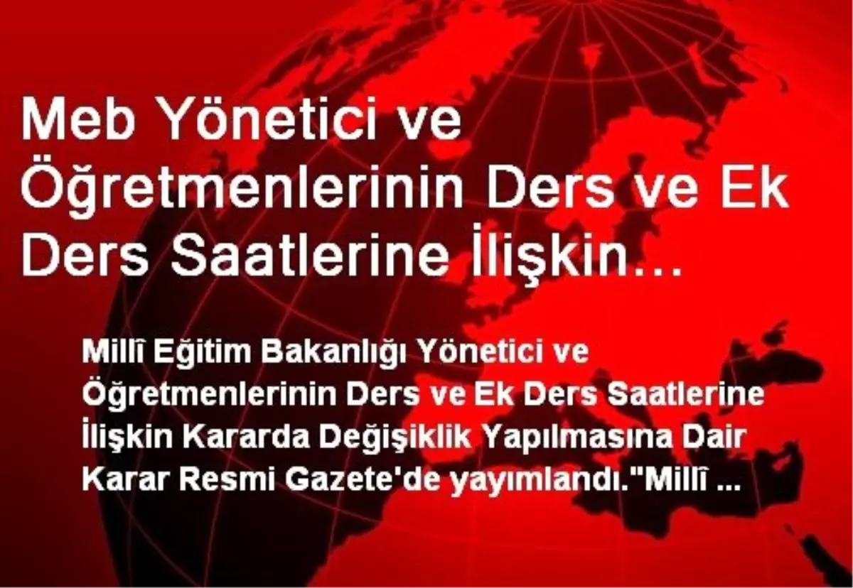 Meb Yönetici ve Öğretmenlerinin Ders ve Ek Ders Saatlerine İlişkin Kararda Değişiklik