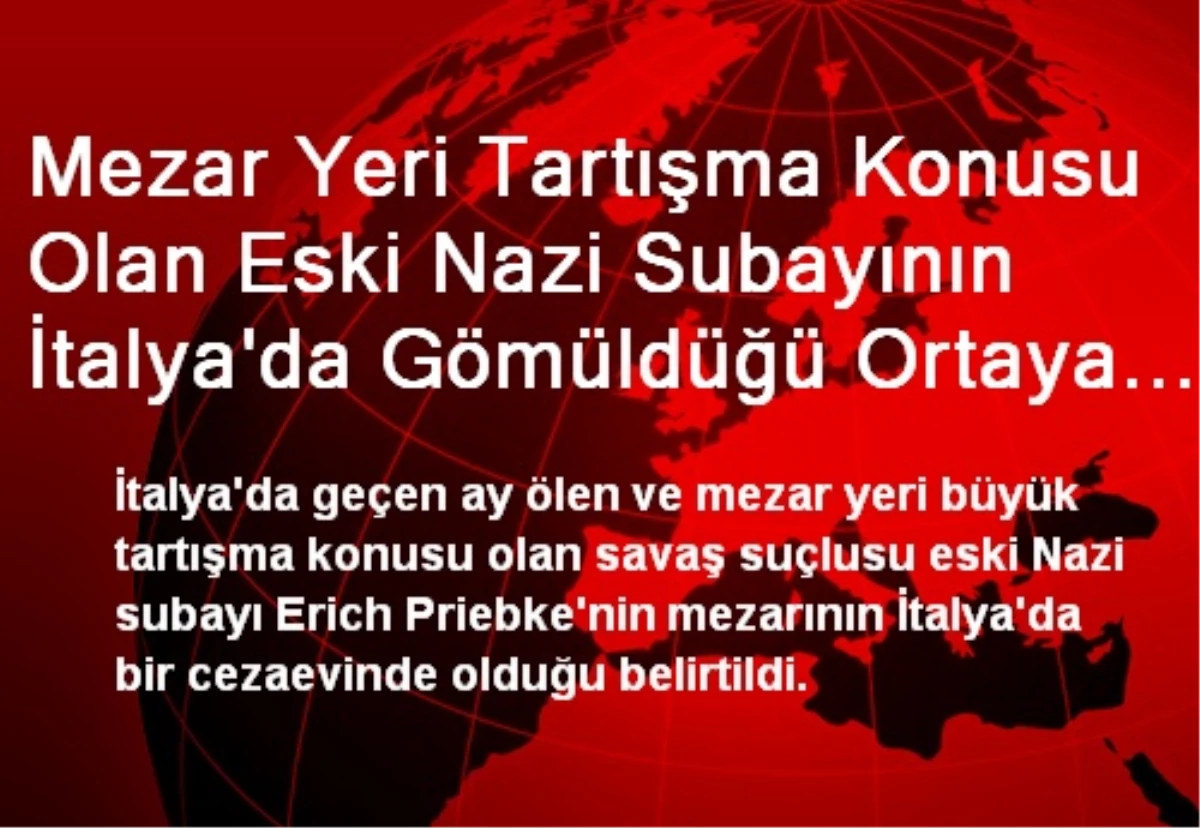 Mezar Yeri Tartışma Konusu Olan Eski Nazi Subayının İtalya\'da Gömüldüğü Ortaya Çıktı