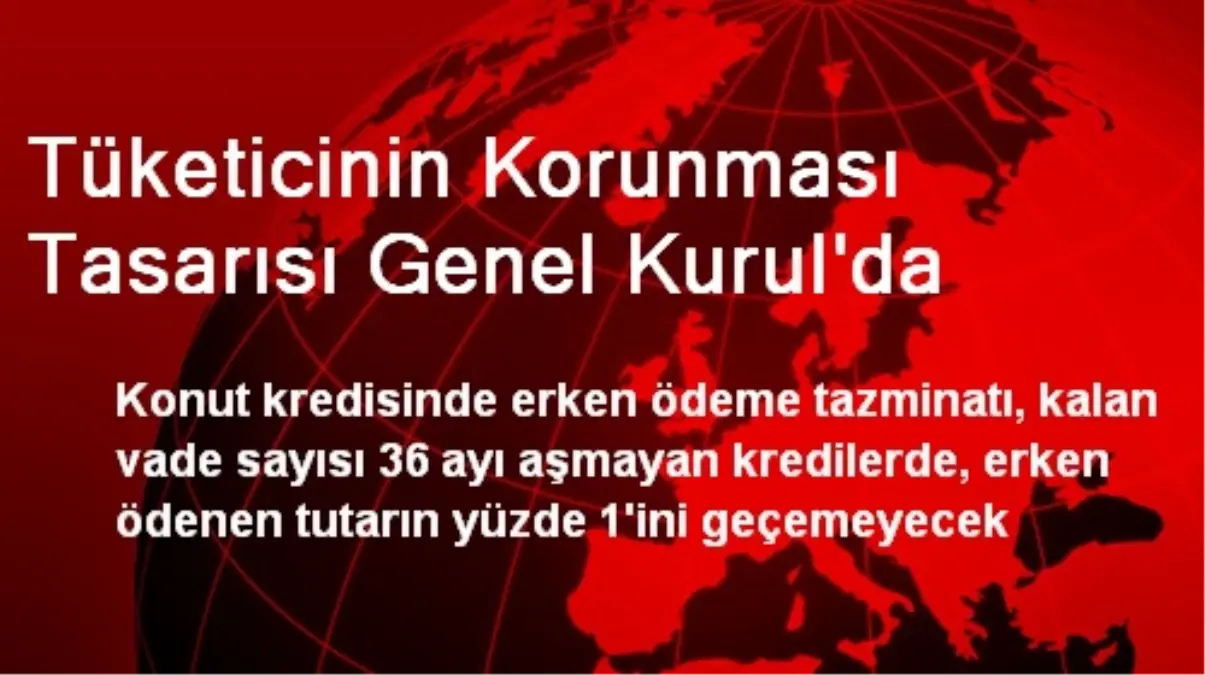 Tüketicinin Korunması Tasarısı Genel Kurul\'da