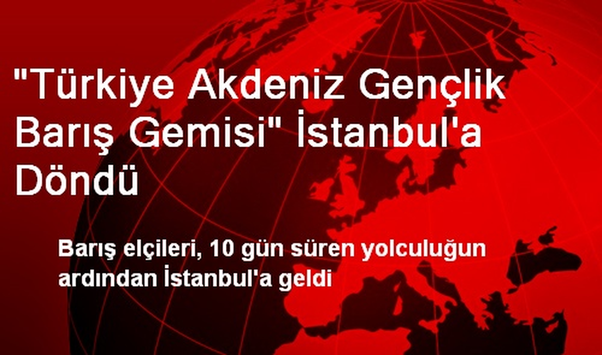 "Türkiye Akdeniz Gençlik Barış Gemisi" İstanbul\'a Döndü