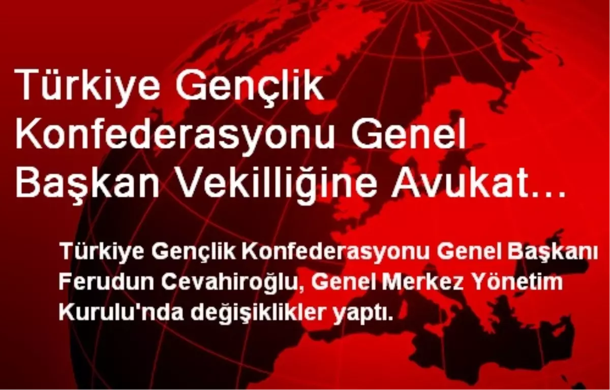 Türkiye Gençlik Konfederasyonu Genel Başkan Vekilliğine Avukat Arıkan Seçildi