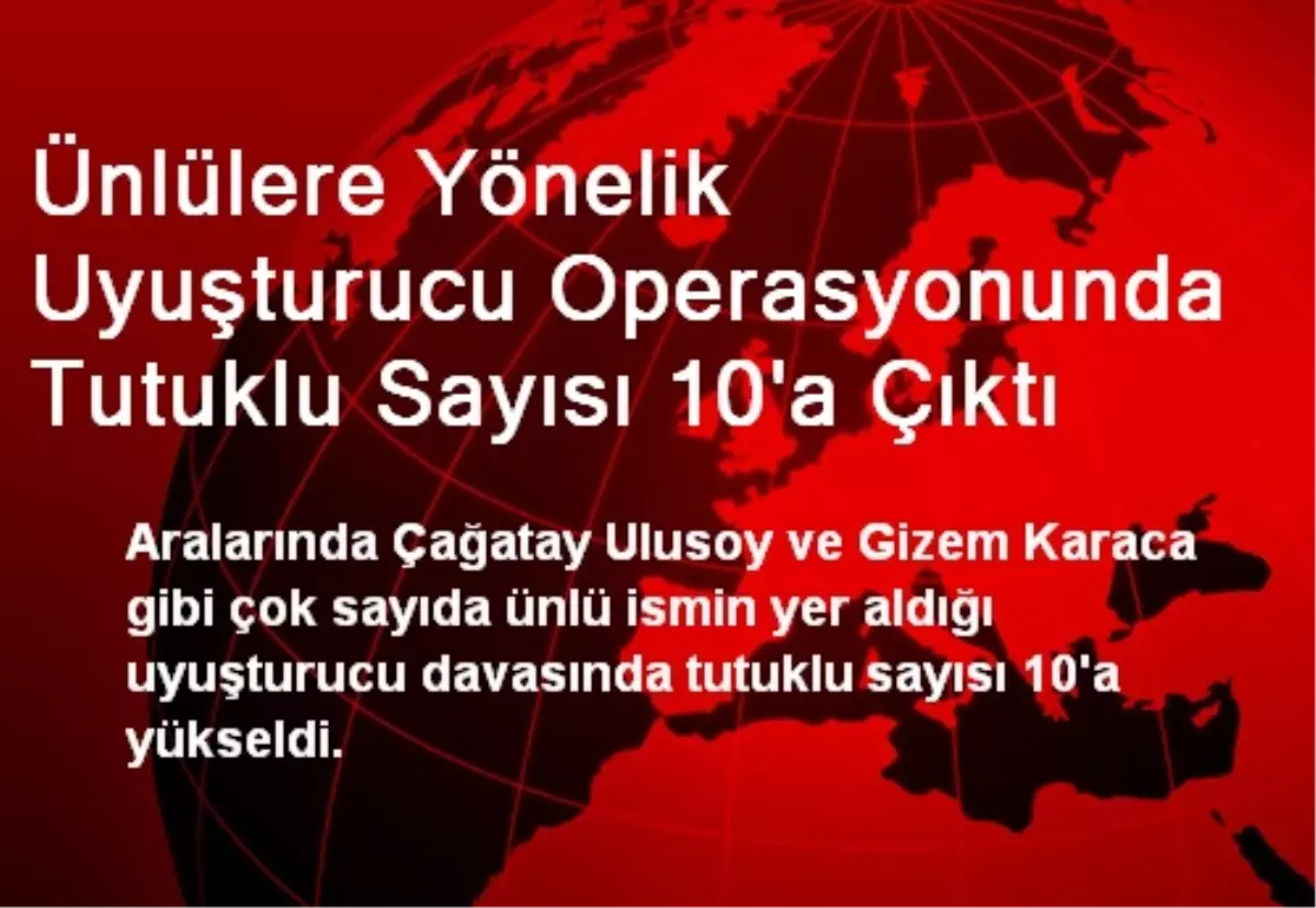 Ünlülere Yönelik Uyuşturucu Operasyonunda Tutuklu Sayısı 10\'a Çıktı