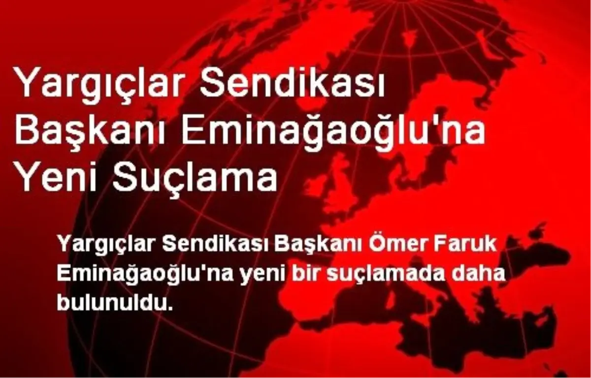 Yargıçlar Sendikası Başkanı Eminağaoğlu\'na Yeni Suçlama