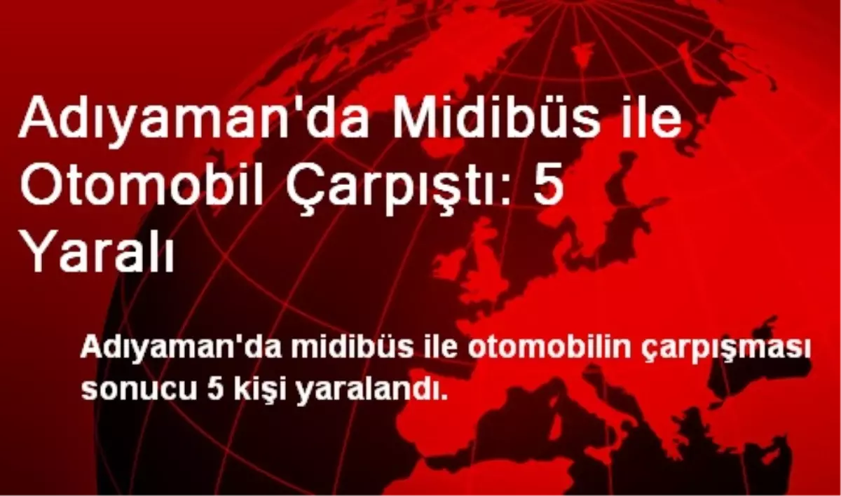 Adıyaman\'da Midibüs ile Otomobil Çarpıştı: 5 Yaralı