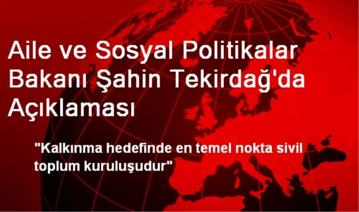 Aile ve Sosyal Politikalar Bakanı Şahin Tekirdağ\'da Açıklaması