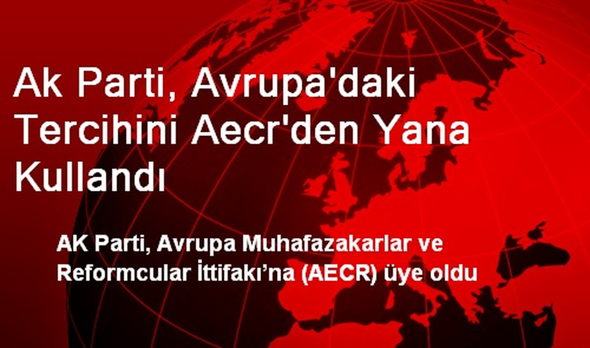 AK Parti, Avrupa\'daki Tercihini AECR\'den Yana Kullandı