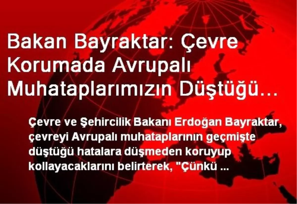 Bakan Bayraktar: Çevre Korumada Avrupalı Muhataplarımızın Düştüğü Hatalara Düşmeyeceğiz