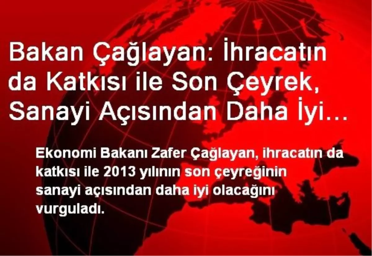 Bakan Çağlayan: İhracatın da Katkısı ile Son Çeyrek, Sanayi Açısından Daha İyi Olacak