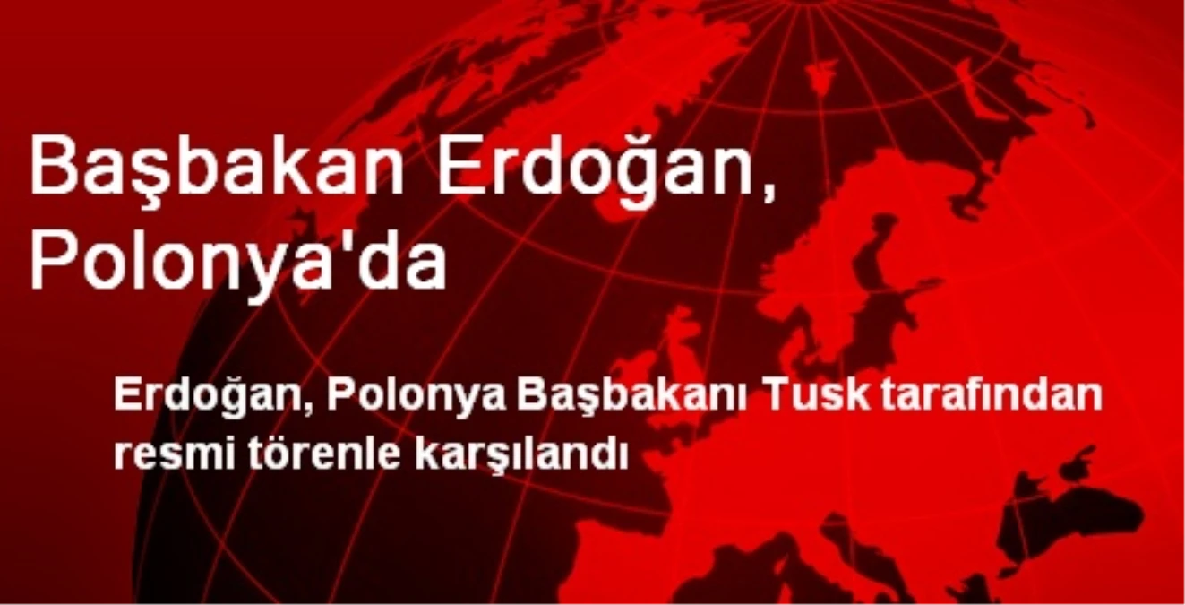 Başbakan Erdoğan, Polonya\'da