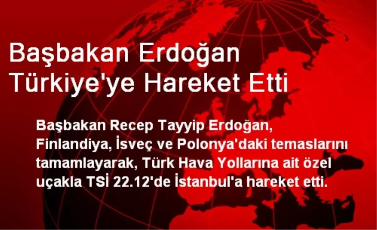 Başbakan Erdoğan Türkiye\'ye Hareket Etti